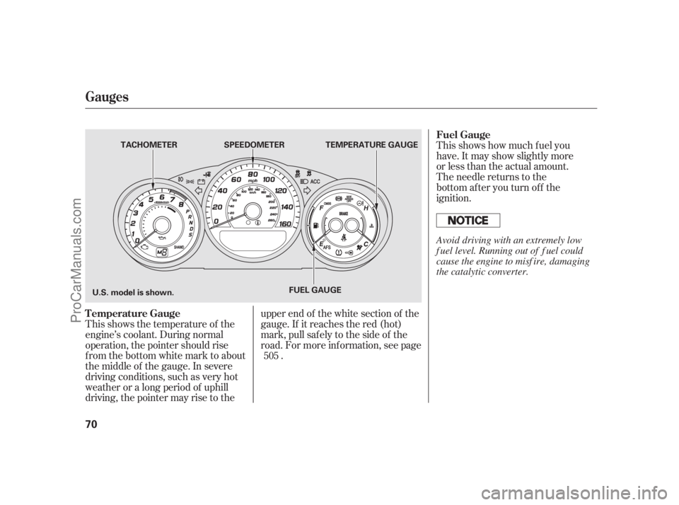 ACURA RL 2011  Owners Manual This shows the temperature of the
engine’s coolant. During normal
operation, the pointer should rise
from the bottom white mark to about
the middle of the gauge. In severe
driving conditions, such a