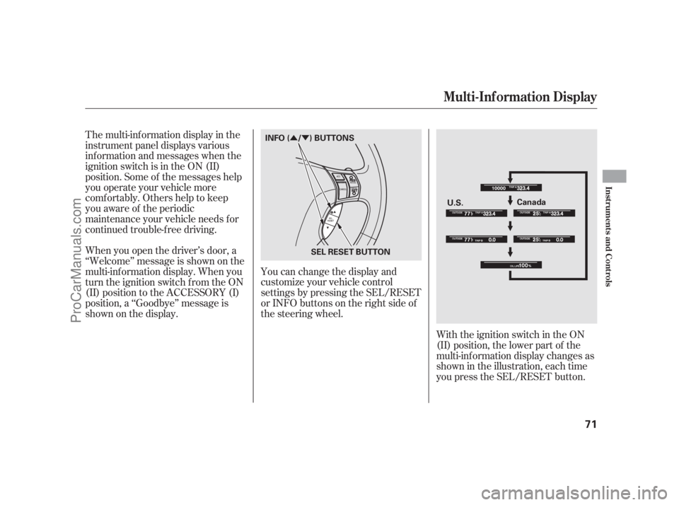 ACURA RL 2011 User Guide ÛÝThe multi-inf ormation display in the
instrument panel displays various
inf ormation and messages when the
ignition switch is in the ON (II)
position. Some of the messages help
you operate your 