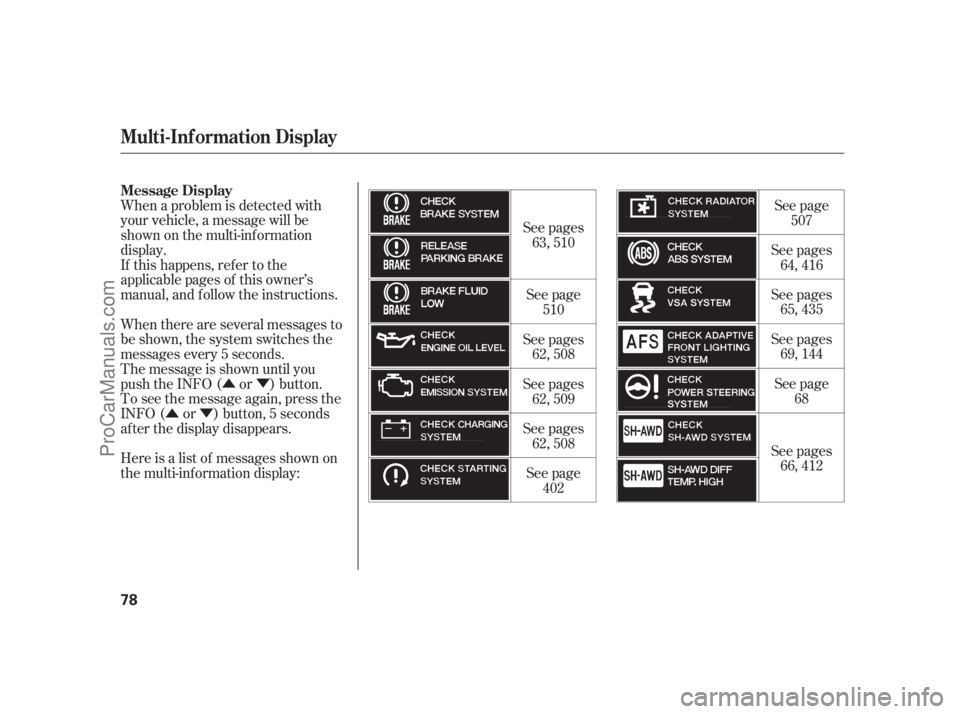 ACURA RL 2011 Owners Manual ÛÝ
ÛÝ
When a problem is detected with
your vehicle, a message will be
shown on the multi-inf ormation
display.
If this happens, refer to the
applicable pages of this owner’s
manual, and f ol
