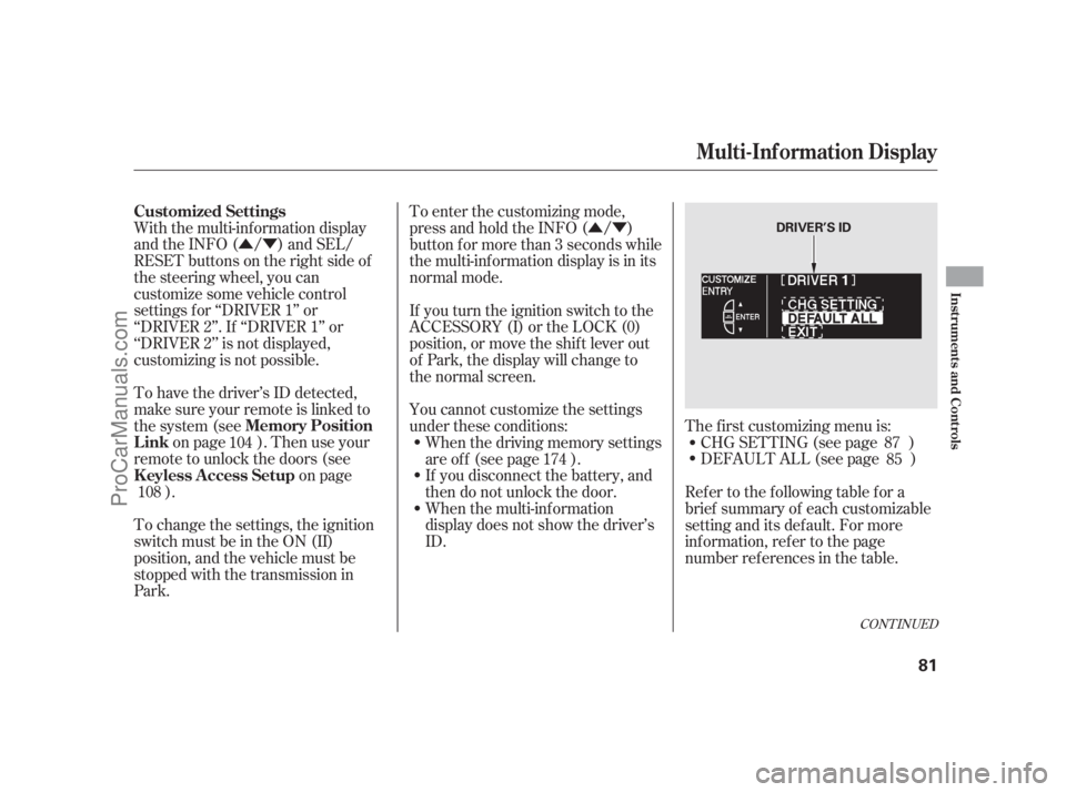 ACURA RL 2011 Owners Manual ÛÝÛÝ
With the multi-information display
and the INFO ( / ) and SEL/
RESET buttons on the right side of
the steering wheel, you can
customize some vehicle control
settings f or ‘‘DRIVER 1