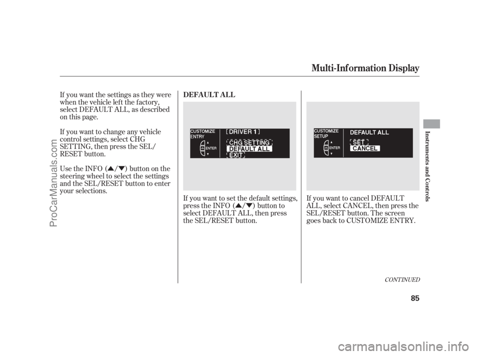 ACURA RL 2011 Owners Guide ÛÝÛÝ
UsetheINFO( / )buttononthe
steering wheel to select the settings
and the SEL/RESET button to enter
your selections. If you want the settings as they were
when the vehicle lef t the f acto