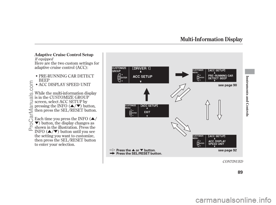 ACURA RL 2011 Owners Guide ÛÝÛ
Ý
ÛÝ
ÛÝ
If equipped
Here are the two custom settings for
adaptive cruise control (ACC):PRE-RUNNING CAR DETECT
BEEP
ACC DISPLAY SPEED UNIT
While the multi-information display
is in 