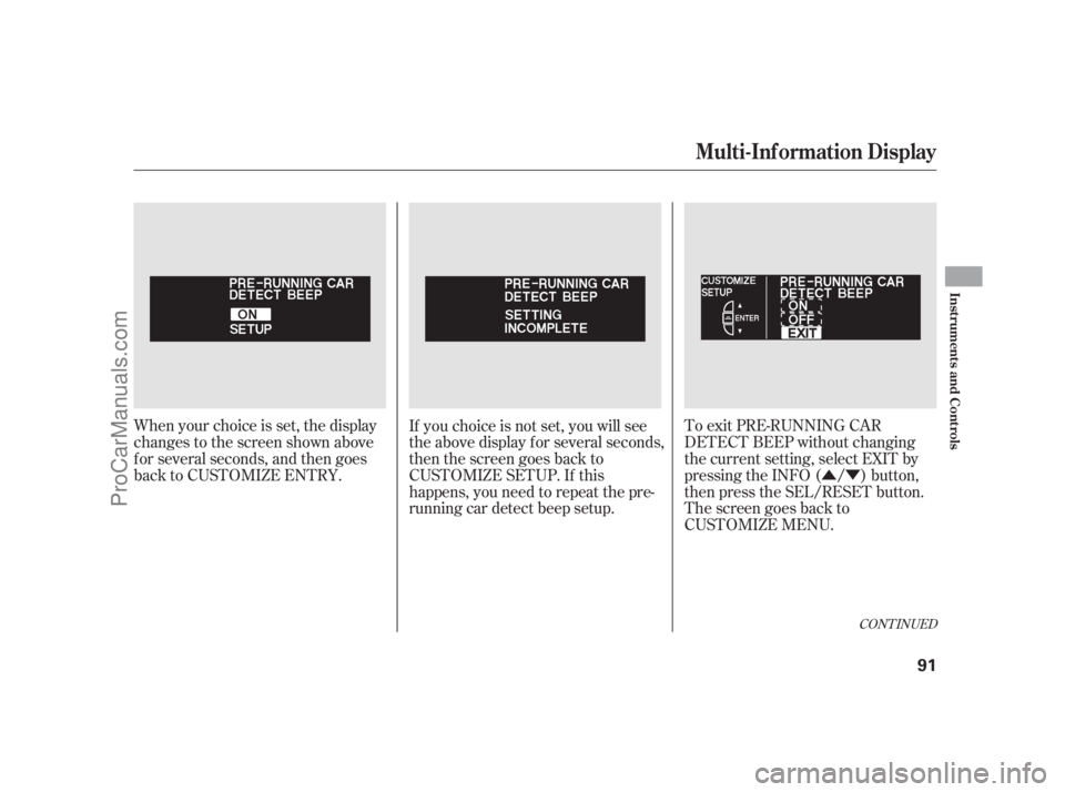 ACURA RL 2011 Owners Guide ÛÝ
When your choice is set, the display
changes to the screen shown above
f or several seconds, and then goes
back to CUSTOMIZE ENTRY. To exit PRE-RUNNING CAR
DETECT BEEP without changing
the curr