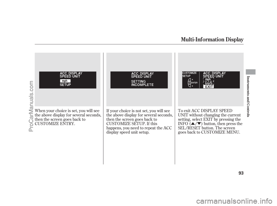ACURA RL 2011 Owners Guide ÛÝ
When your choice is set, you will see
the above display f or several seconds,
then the screen goes back to
CUSTOMIZE ENTRY. To exit ACC DISPLAY SPEED
UNIT without changing the current
setting, 