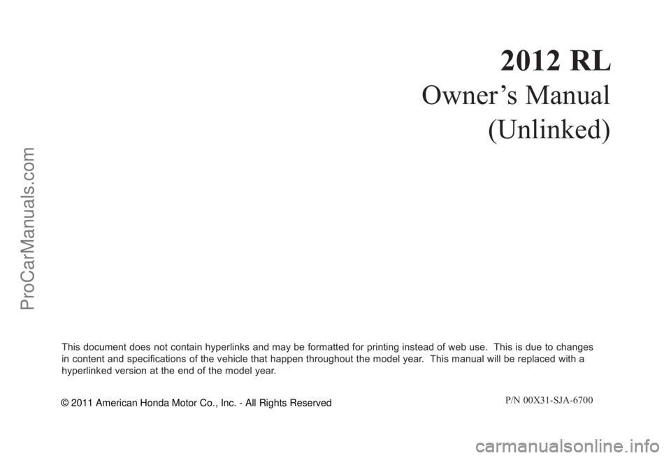 ACURA RL 2012  Owners Manual 2012 RL
Owner’s Manual
(Unlinked)
This document does not contain hyperlinks and may be formatted for printing instead of web use.  This is due to changes  in content and specifications of the vehicl