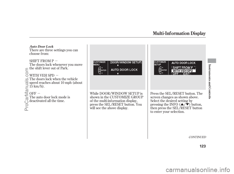 ACURA RL 2012 User Guide µ
µ
µ
ÛÝ There are three settings you can
choose f rom:
SHIFT FROM P
The doors lock whenever you move
the shift lever out of Park.
WITH VEH SPD
The doors lock when the vehicle
speed reaches 