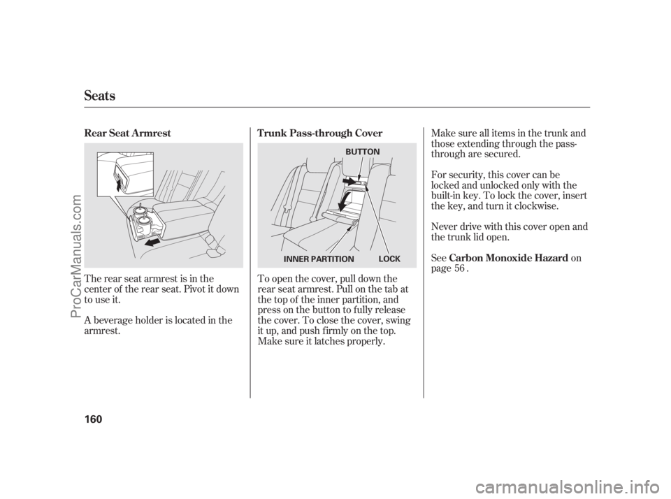 ACURA RL 2012 Owners Manual The rear seat armrest is in the
center of the rear seat. Pivot it down
to use it.To open the cover, pull down the
rear seat armrest. Pull on the tab at
the top of the inner partition, and
press on the ACURA RL 2012 Owners Manual The rear seat armrest is in the
center of the rear seat. Pivot it down
to use it.To open the cover, pull down the
rear seat armrest. Pull on the tab at
the top of the inner partition, and
press on the