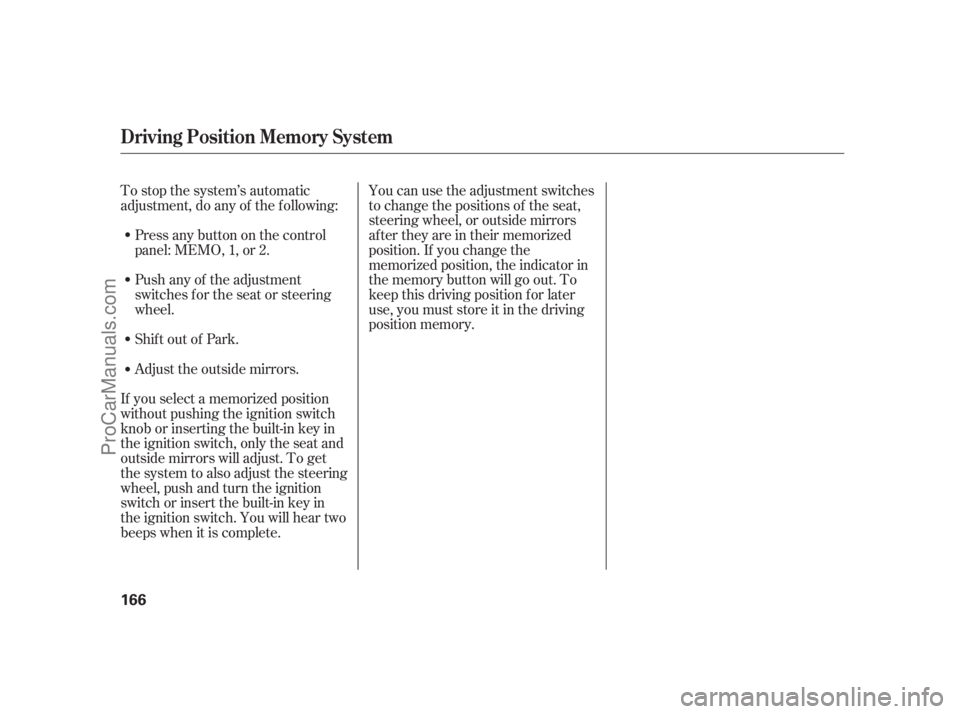 ACURA RL 2012  Owners Manual To stop the system’s automatic
adjustment, do any of the f ollowing:
Press any button on the control
panel: MEMO, 1, or 2.
Push any of the adjustment
switches f or the seat or steering
wheel.
Shif t