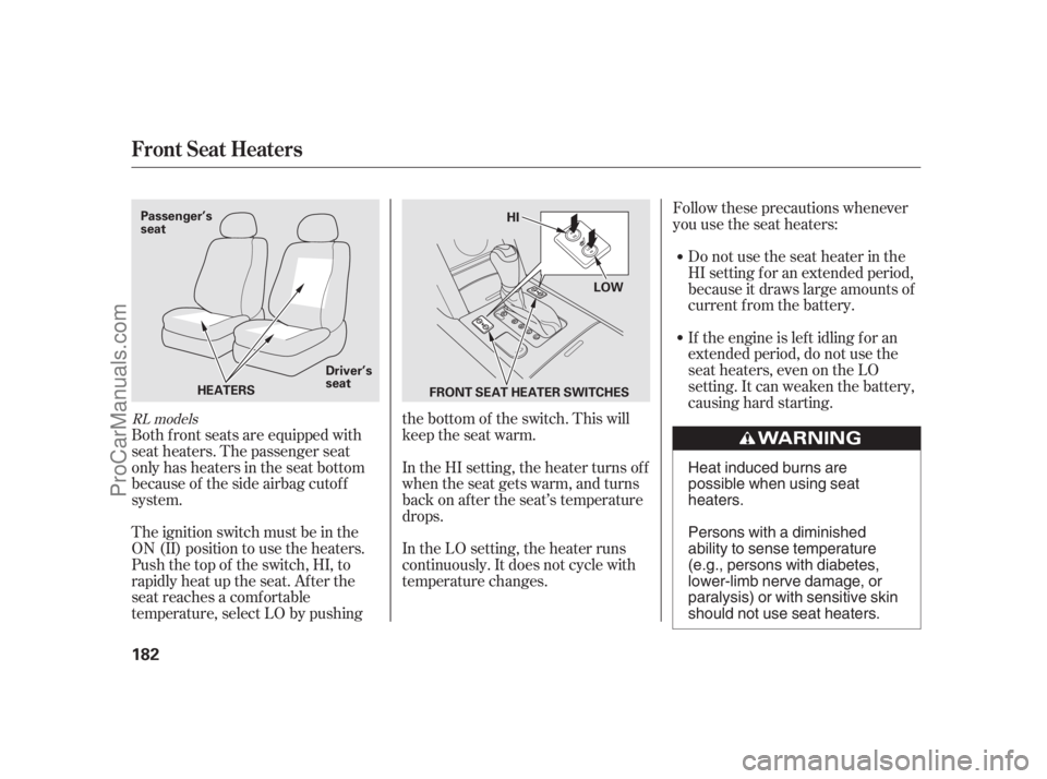 ACURA RL 2012 Owners Manual Both f ront seats are equipped with
seat heaters. The passenger seat
only has heaters in the seat bottom
because of the side airbag cutof f
system.
The ignition switch must be in the
ON (II) position 