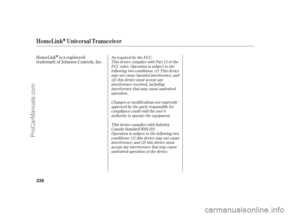 ACURA RL 2012 Owners Manual HomeLinkis a registered
trademark of Johnson Controls, Inc.As required by the FCC:
This device complies with Part 15 of the
FCC rules. Operation is subject to the
f ollowing two conditions: (1) This d