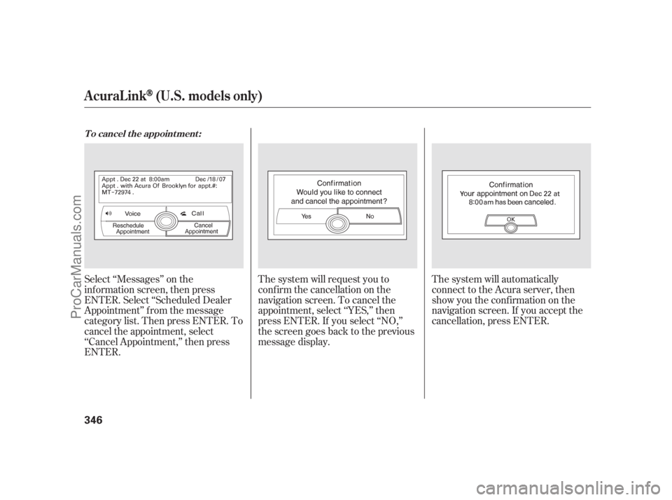 ACURA RL 2012  Owners Manual Select ‘‘Messages’’ on the
inf ormation screen, then press
ENTER. Select ‘‘Scheduled Dealer
Appointment’’ f rom the message
category list. Then press ENTER. To
cancel the appointment, 