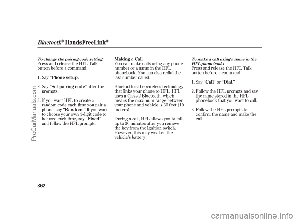 ACURA RL 2012 Owners Manual Press and release the HFL Talk
button bef ore a command.
Say ‘‘ .’’
If you want HFL to create a
random code each time you pair a
phone, say ‘‘ .’’ If you want
to choose your own 4-digi