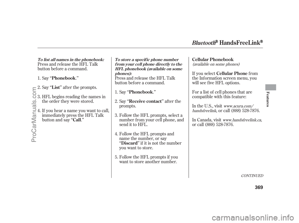 ACURA RL 2012 Owners Manual Press and release the HFL Talk
button bef ore a command.
Say ‘‘ .’’
Say‘‘ ’’aftertheprompts.
HFL begins reading the names in
the order they were stored.
If you hear a name you want to 