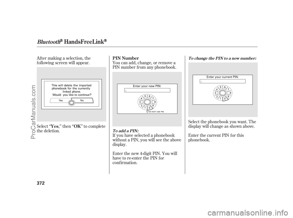 ACURA RL 2012 Owners Guide Af ter making a selection, the
f ollowing screen will appear. You can add, change, or remove a
PIN number f rom any phonebook.
Select‘‘ ,’’then‘‘ ’’tocomplete
the deletion.
If you have