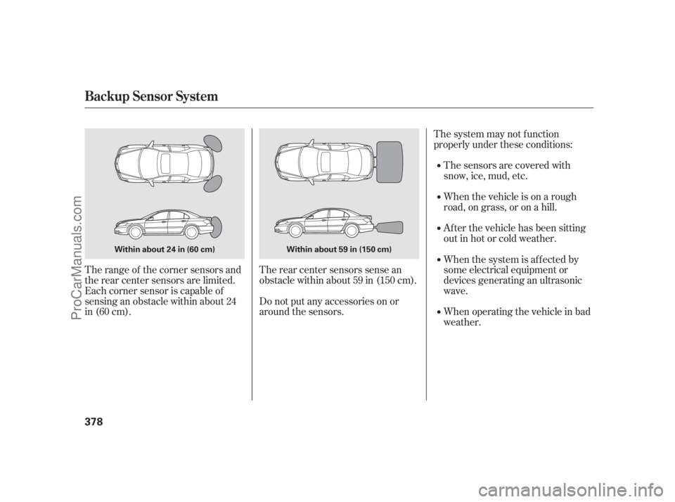 ACURA RL 2012 Owners Manual The range of the corner sensors and
the rear center sensors are limited.
Each corner sensor is capable of
sensing an obstacle within about 24
in (60 cm).The rear center sensors sense an
obstacle withi ACURA RL 2012 Owners Manual The range of the corner sensors and
the rear center sensors are limited.
Each corner sensor is capable of
sensing an obstacle within about 24
in (60 cm).The rear center sensors sense an
obstacle withi