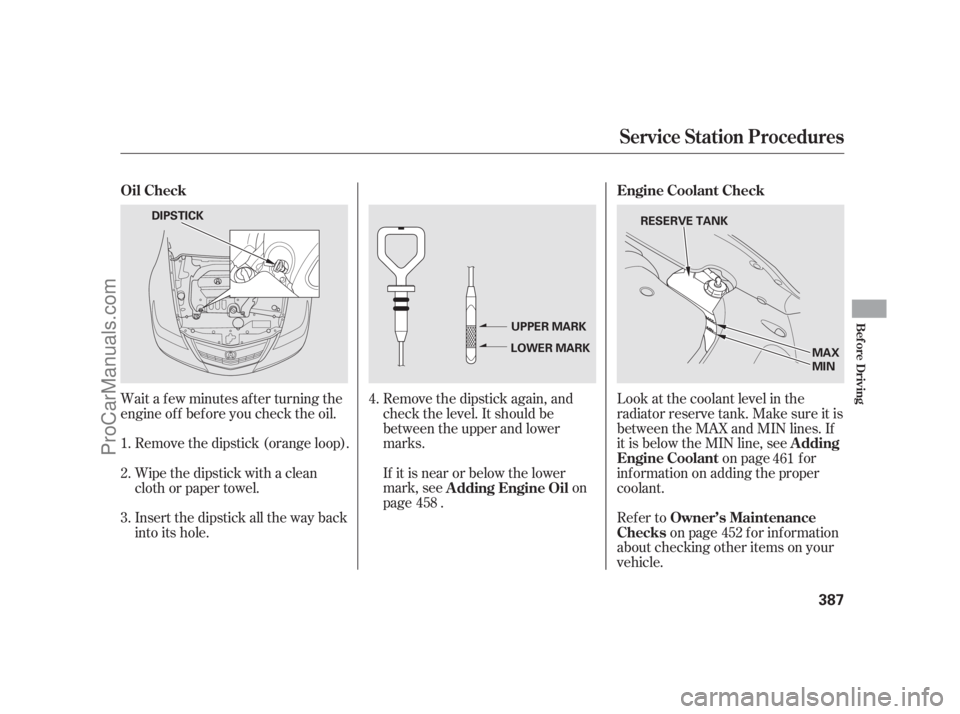 ACURA RL 2012 Owners Guide Remove the dipstick again, and
check the level. It should be
between the upper and lower
marks.
If it is near or below the lower
mark, see on
page . Wait a f ew minutes af ter turning the
engine of f ACURA RL 2012 Owners Guide Remove the dipstick again, and
check the level. It should be
between the upper and lower
marks.
If it is near or below the lower
mark, see on
page . Wait a f ew minutes af ter turning the
engine of f