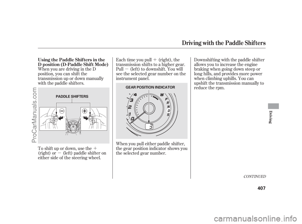 ACURA RL 2012 Service Manual ´
µ´
µ
CONT INUED
WhenyouaredrivingintheD
position, you can shif t the
transmission up or down manually
with the paddle shifters.
To shif t up or down, use the
(right) or (lef t) paddle shif t