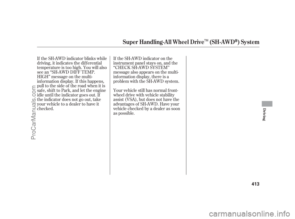 ACURA RL 2012 Owners Manual If the SH-AWD indicator blinks while
driving, it indicates the dif f erential
temperature is too high. You will also
see an ‘‘SH-AWD DIFF TEMP.
HIGH’’ message on the multi-
inf ormation displa