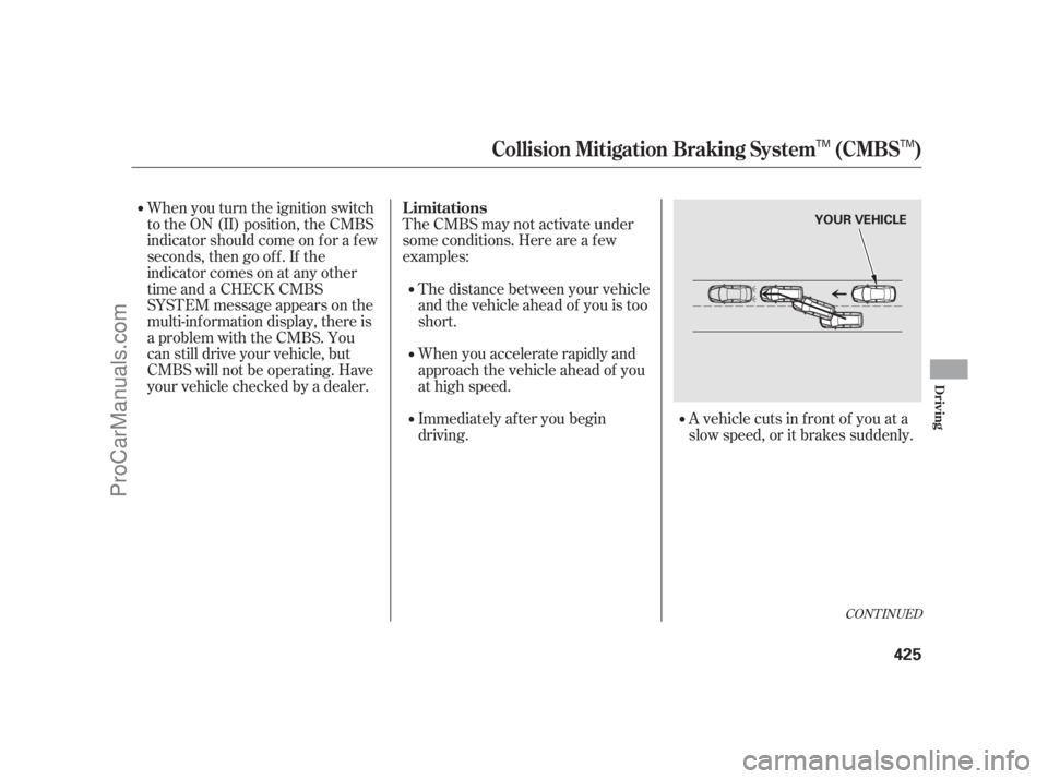 ACURA RL 2012 Owners Manual CONT INUED
The CMBS may not activate under
some conditions. Here are a f ew
examples:
The distance between your vehicle
and the vehicle ahead of you is too
short. When you turn the ignition switch
to ACURA RL 2012 Owners Manual CONT INUED
The CMBS may not activate under
some conditions. Here are a f ew
examples:
The distance between your vehicle
and the vehicle ahead of you is too
short. When you turn the ignition switch
to