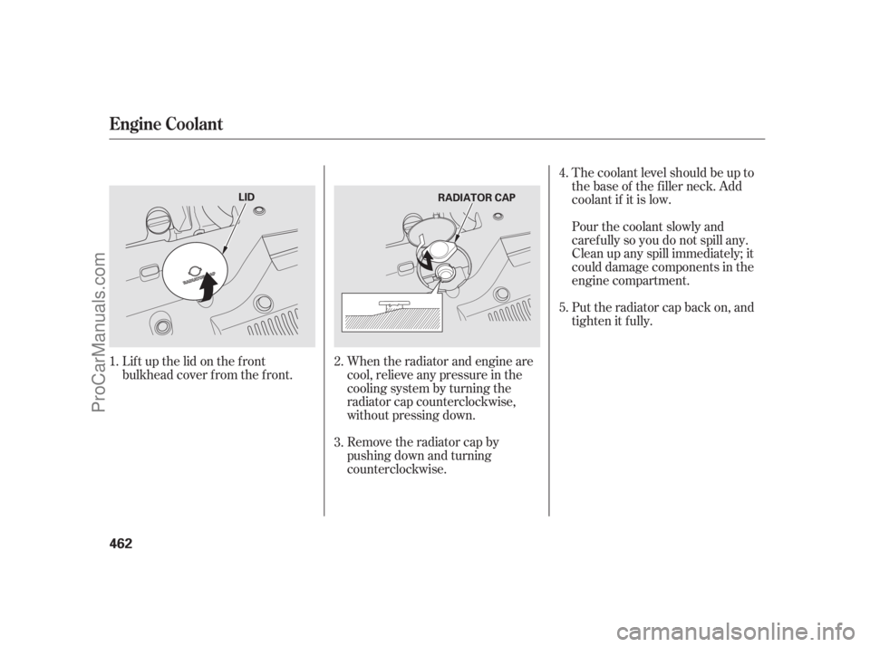 ACURA RL 2012 Manual Online When the radiator and engine are
cool, relieve any pressure in the
cooling system by turning the
radiator cap counterclockwise,
without pressing down.
Remove the radiator cap by
pushing down and turni