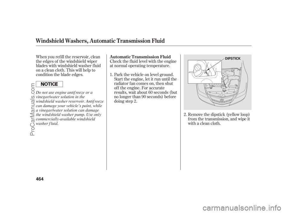 ACURA RL 2012 Manual Online Check the f luid level with the engine
at normal operating temperature.
Remove the dipstick (yellow loop)
f rom the transmission, and wipe it
with a clean cloth. Park the vehicle on level ground.
Star