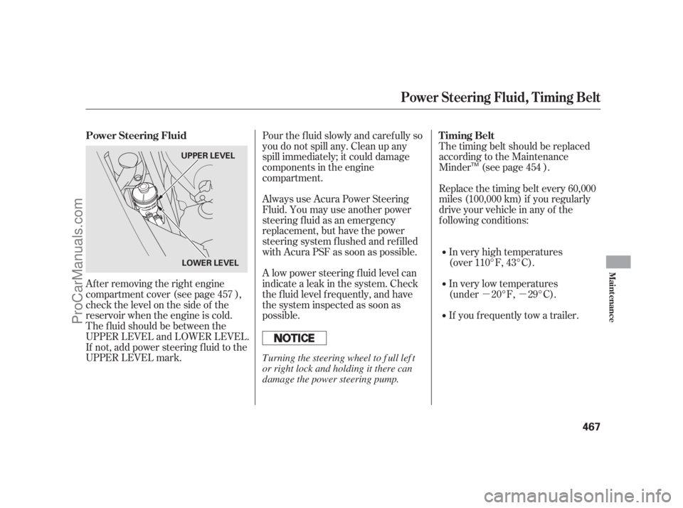 ACURA RL 2012 Manual Online µµ The timing belt should be replaced
according to the Maintenance
Minder (see page ).
Replace the timing belt every 60,000
miles (100,000 km) if you regularly
drive your vehicle in any of the
f o
