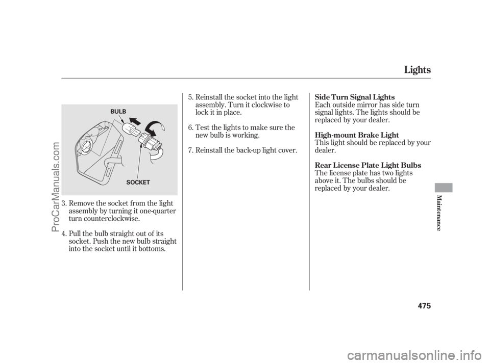 ACURA RL 2012 User Guide Pull the bulb straight out of its
socket. Push the new bulb straight
into the socket until it bottoms. Remove the socket f rom the light
assembly by turning it one-quarter
turn counterclockwise.Reinst