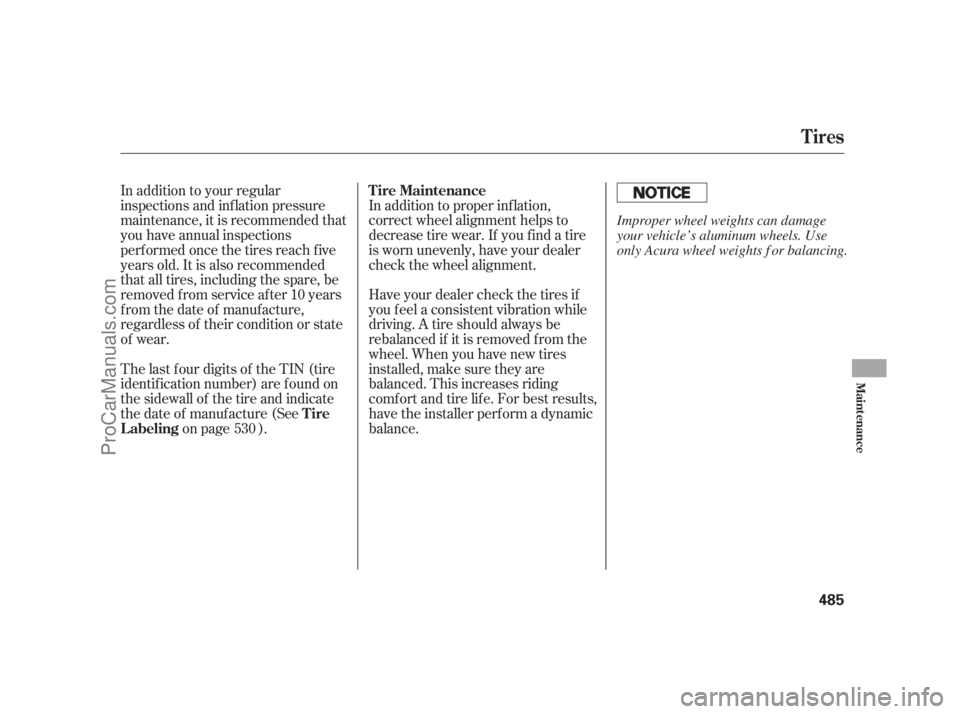 ACURA RL 2012  Owners Manual In addition to your regular
inspections and inf lation pressure
maintenance, it is recommended that
you have annual inspections
perf ormed once the tires reach f ive
years old. It is also recommended
