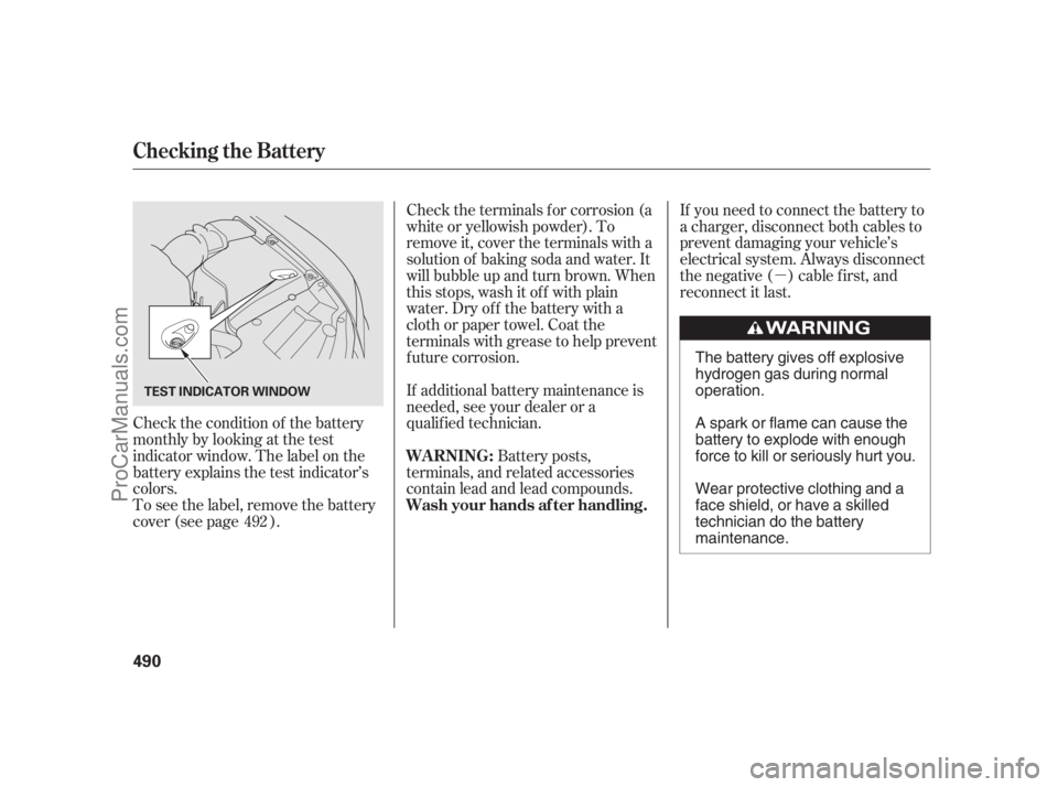 ACURA RL 2012 Owners Guide µ
Check the condition of the battery
monthlybylookingatthetest
indicator window. The label on the
battery explains the test indicator’s
colors.Battery posts,
terminals, and related accessories
con