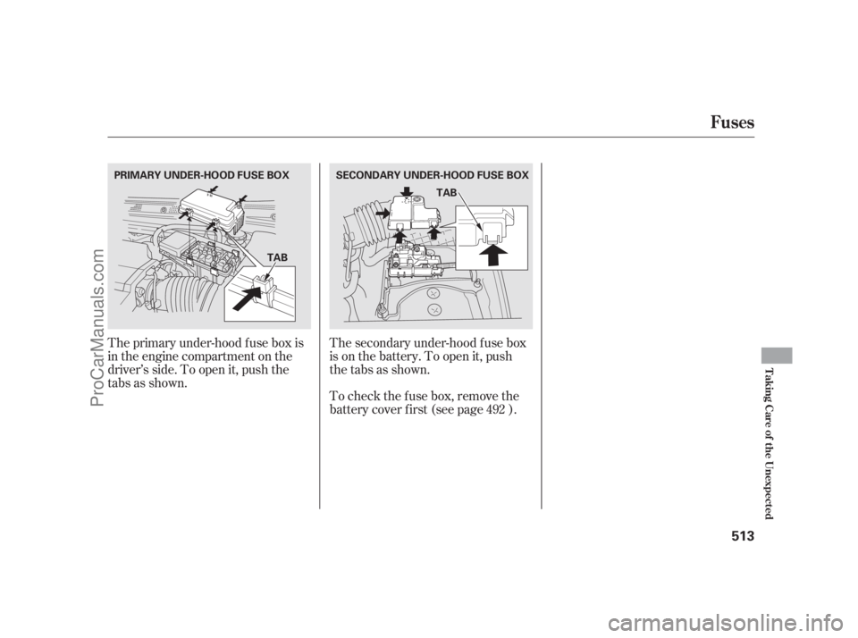 ACURA RL 2012  Owners Manual The primary under-hood f use box is
in the engine compartment on the
driver’s side. To open it, push the
tabs as shown.The secondary under-hood f use box
is on the battery. To open it, push
thetabsa