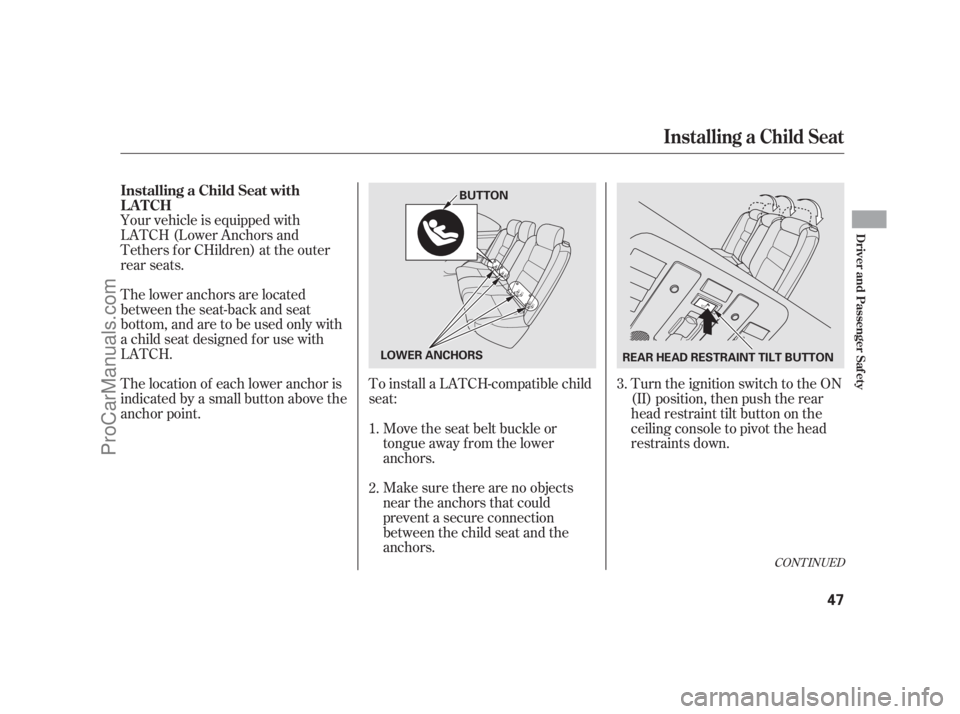 ACURA RL 2012 Workshop Manual CONT INUED
To install a LATCH-compatible child
seat:
Move the seat belt buckle or
tongue away f rom the lower
anchors. Your vehicle is equipped with
LATCH (Lower Anchors and
Tethers for CHildren) at t