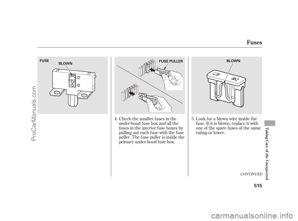 ACURA RL 2012  Owners Manual CONT INUED
Check the smaller f uses in the
under-hood f use box and all the
fuses in the interior fuse boxes by
pulling out each f use with the f use
puller. The f use puller is inside the
primary und