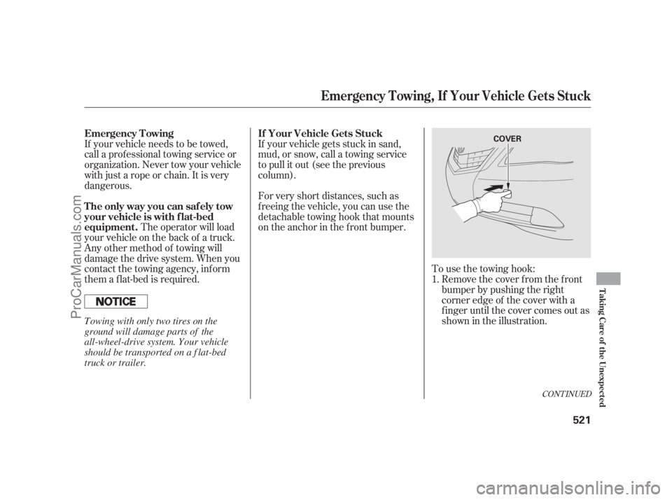 ACURA RL 2012  Owners Manual To use the towing hook:
Remove the cover f rom the f ront
bumper by pushing the right
corner edge of the cover with a
f inger until the cover comes out as
shown in the illustration. The operator will 