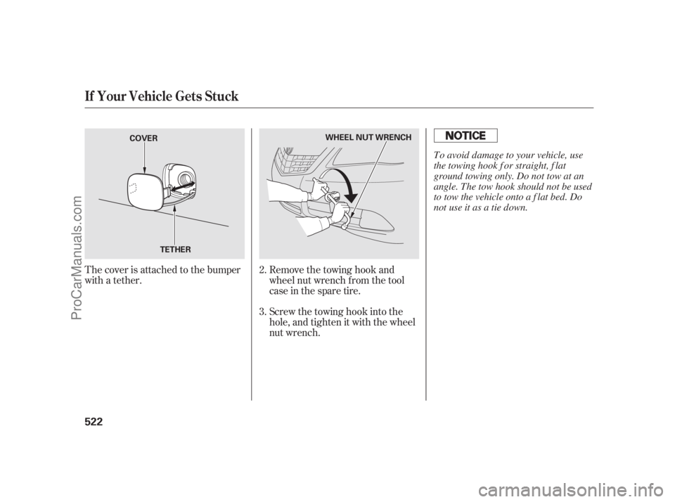 ACURA RL 2012  Owners Manual Screw the towing hook into the
hole, and tighten it with the wheel
nut wrench. Remove the towing hook and
wheel nut wrench f rom the tool
case in the spare tire. The cover is attached to the bumper
wi