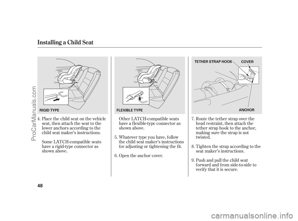 ACURA RL 2012 Workshop Manual Place the child seat on the vehicle
seat, then attach the seat to the
lower anchors according to the
child seat maker’s instructions.
Some LATCH-compatible seats
have a rigid-type connector as
shown