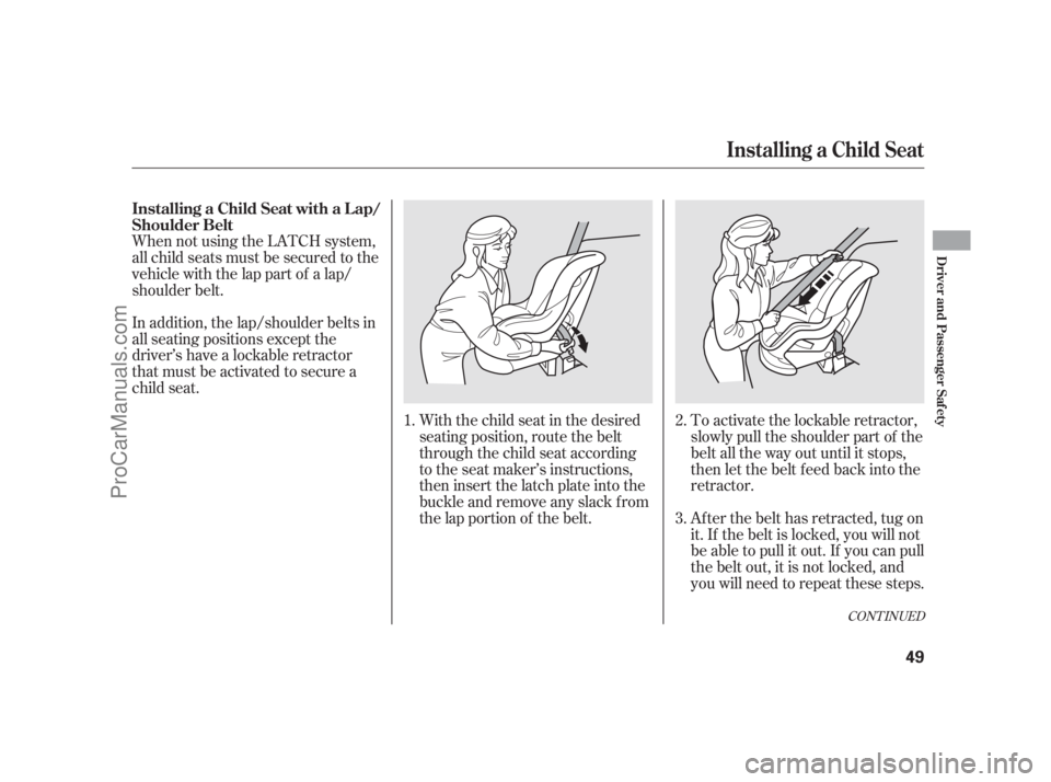 ACURA RL 2012 Workshop Manual CONT INUED
When not using the LATCH system,
all child seats must be secured to the
vehicle with the lap part of a lap/
shoulder belt.
With the child seat in the desired
seating position, route the bel