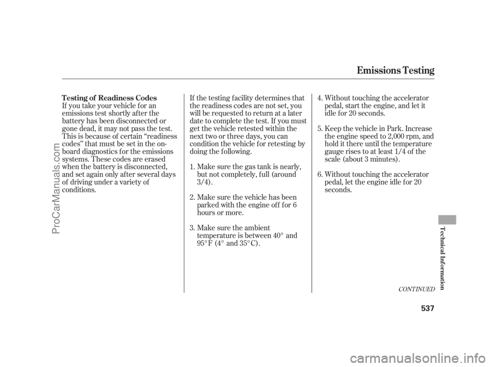 ACURA RL 2012  Owners Manual If you take your vehicle f or an
emissions test shortly af ter the
battery has been disconnected or
gone dead, it may not pass the test.
This is because of certain ‘‘readiness
codes’’ that mus
