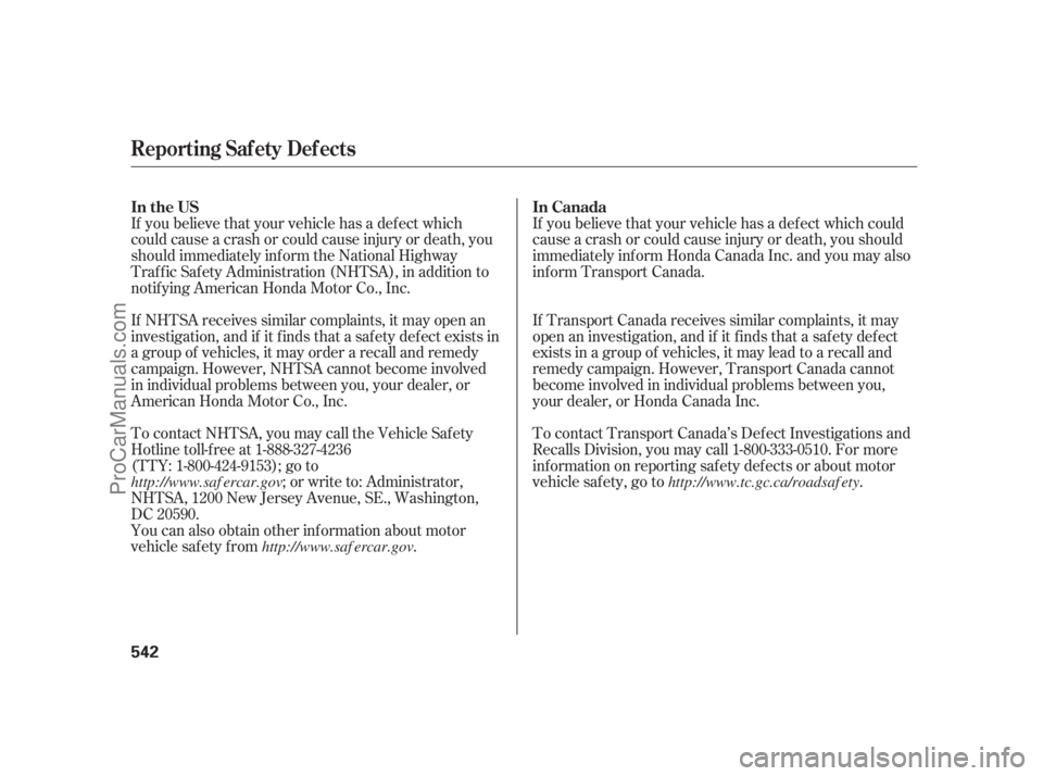 ACURA RL 2012  Owners Manual If you believe that your vehicle has a def ect which
could cause a crash or could cause injury or death, you
should immediately inf orm the National Highway
Traf f ic Saf ety Administration (NHTSA), i