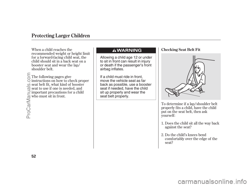 ACURA RL 2012 Workshop Manual To determine if a lap/shoulder belt
properly f its a child, have the child
put on the seat belt, then ask
yourself :
Does the child sit all the way back
against the seat?
Do the child’s knees bend
c