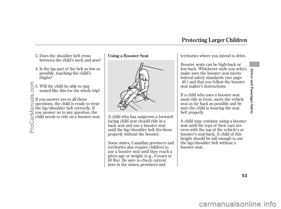 ACURA RL 2012 Workshop Manual Does the shoulder belt cross
between the child’s neck and arm?
Is the lap part of the belt as low as
possible, touching the child’s
thighs?
Will the child be able to stay
seated like this f or the