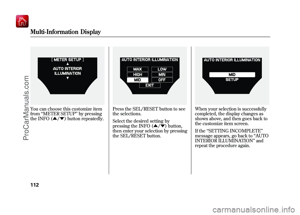 ACURA ZDX 2010  Owners Manual You can choose this customize item
from‘‘METER SETUP ’’by pressing
the INFO (▲ /▼ ) button repeatedly.
Press the SEL/RESET button to see
the selections.
Select the desired setting by
press