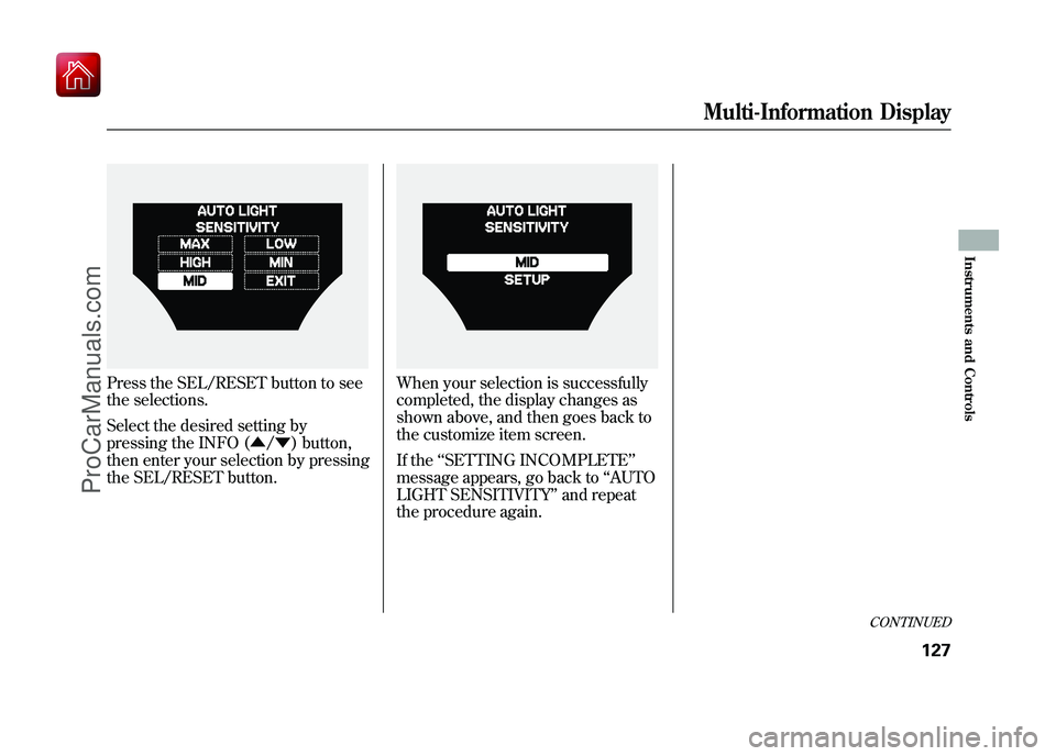ACURA ZDX 2010 Owners Manual Press the SEL/RESET button to see
the selections.
Select the desired setting by
pressing the INFO (▲/▼ ) button,
then enter your selection by pressing
the SEL/RESET button.
When your selection is ACURA ZDX 2010 Owners Manual Press the SEL/RESET button to see
the selections.
Select the desired setting by
pressing the INFO (▲/▼ ) button,
then enter your selection by pressing
the SEL/RESET button.
When your selection is