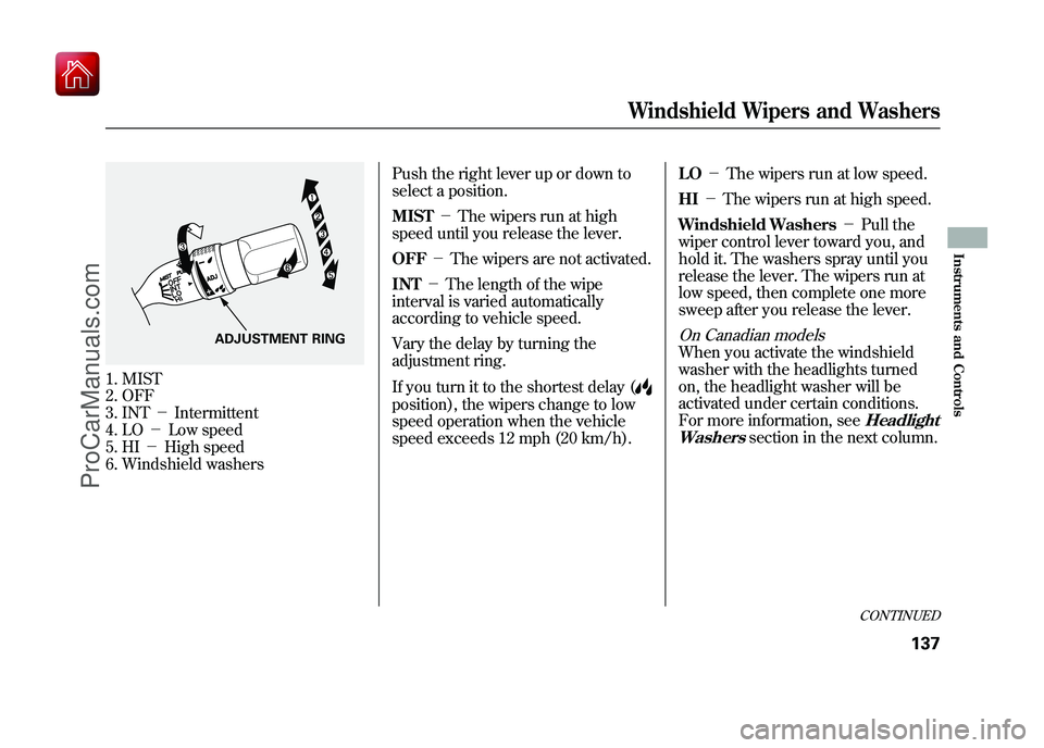 ACURA ZDX 2010 Owners Manual 1. MIST
2. OFF
3. INT-Intermittent
4. LO -Low speed
5. HI -High speed
6. Windshield washers Push the right lever up or down to
select a position.
MIST
-The wipers run at high
speed until you r ACURA ZDX 2010 Owners Manual 1. MIST
2. OFF
3. INT-Intermittent
4. LO -Low speed
5. HI -High speed
6. Windshield washers Push the right lever up or down to
select a position.
MIST
-The wipers run at high
speed until you r