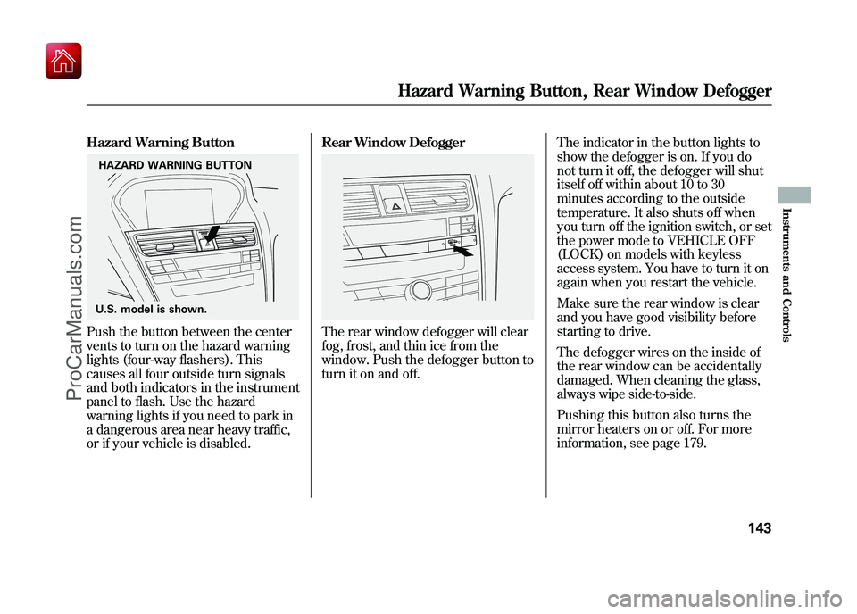 ACURA ZDX 2010 Workshop Manual Hazard Warning ButtonPush the button between the center
vents to turn on the hazard warning
lights (four-way flashers). This
causes all four outside turn signals
and both indicators in the instrument
