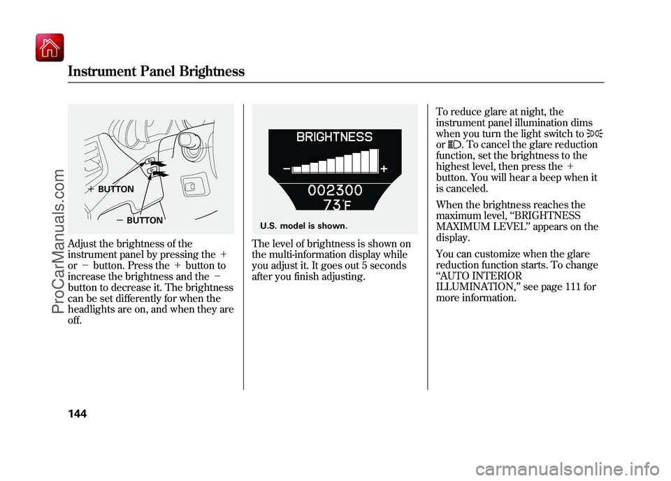 ACURA ZDX 2010 Owners Manual Adjust the brightness of the
instrument panel by pressing the+
or - button. Press the +button to
increase the brightness and the -
button to decrease it. The brightness
can be set differently ACURA ZDX 2010 Owners Manual Adjust the brightness of the
instrument panel by pressing the+
or - button. Press the +button to
increase the brightness and the -
button to decrease it. The brightness
can be set differently