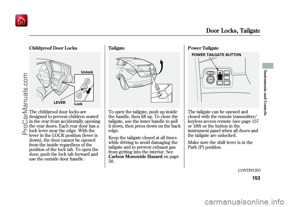 ACURA ZDX 2010 User Guide Childproof Door LocksThe childproof door locks are
designed to prevent children seated
in the rear from accidentally opening
the rear doors. Each rear door has a
lock lever near the edge. With the
lev