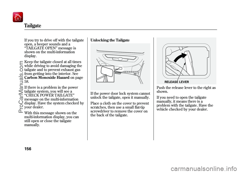 ACURA ZDX 2010 Owners Manual If you try to drive off with the tailgate
open, a beeper sounds and a
‘‘TAILGATE OPEN ’’message is
shown on the multi-information
display.
Keep the tailgate closed at all times
while driving t ACURA ZDX 2010 Owners Manual If you try to drive off with the tailgate
open, a beeper sounds and a
‘‘TAILGATE OPEN ’’message is
shown on the multi-information
display.
Keep the tailgate closed at all times
while driving t