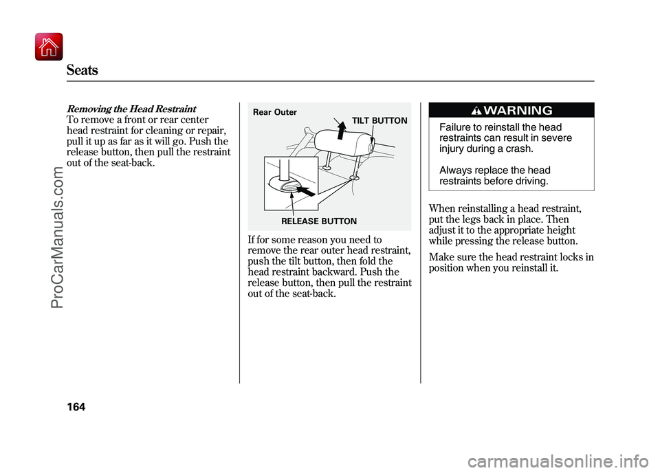ACURA ZDX 2010 Owners Manual Removing the Head RestraintTo remove a front or rear center
head restraint for cleaning or repair,
pull it up as far as it will go. Push the
release button, then pull the restraint
out of the seat-bac ACURA ZDX 2010 Owners Manual Removing the Head RestraintTo remove a front or rear center
head restraint for cleaning or repair,
pull it up as far as it will go. Push the
release button, then pull the restraint
out of the seat-bac