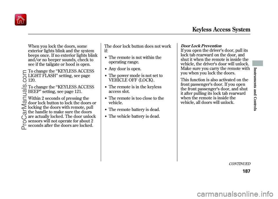 ACURA ZDX 2010  Owners Manual When you lock the doors, some
exterior lights blink and the system
beeps once. If no exterior lights blink
and/or no beeper sounds, check to
see if the tailgate or hood is open.
To change the‘‘KEY