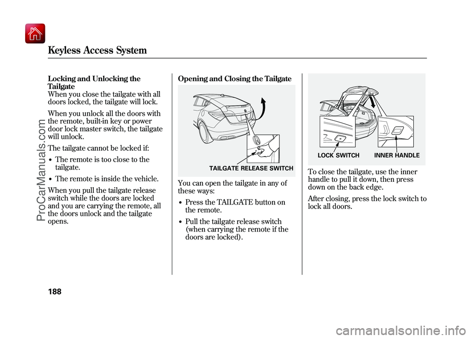 ACURA ZDX 2010  Owners Manual Locking and Unlocking the
Tailgate
When you close the tailgate with all
doors locked, the tailgate will lock.
When you unlock all the doors with
the remote, built-in key or power
door lock master swit